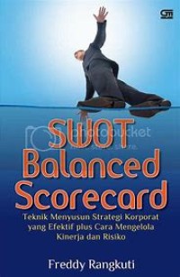 SWOT BALANCED SCORECARD TEKNIK MENYUSUN STRATEGI KORPORAT YANG EFEKTIF PLUS CARA MENGELOLA KINERJA DAN RISIKO