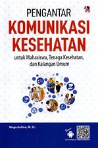 PENGANTAR KOMUNIKASI KESEHATAN: UNTUK MAHASISWA, TENAGA KESEHATAN, DAN KALANGAN UMUM