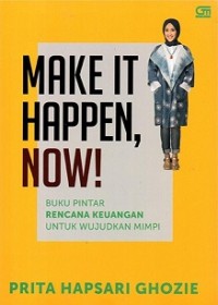 MAKE IT HAPPEN, NOW! BUKU PINTAR RENCANA KEUANGAN UNTUK WUJUDKAN MIMPI