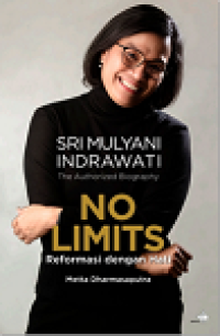 THE AUTHORIZED BIOGRAPHY SRI MULYANI INDRAWATI: NO LIMITS REFORMASI DENGAN HATI