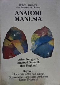 Image of ANATOMI MANUSIA, ATLAS, FOTOGRAFIK, ANATOMI SISTEMIK, DAN REGIONAL BAGIAN II: EKSTREMITAS ATAS DAN BAWAH, ORGAN-ORGAN TORAKS DAN ABDOMEN, SISTEM UROGENITAL