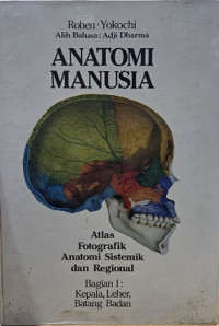ANATOMI MANUSIA, ATLAS, FOTOGRAFIK, ANATOMI SISTEMIK, DAN REGIONAL BAGIAN I: KEPALA, LEHER, BATANG BADAN
