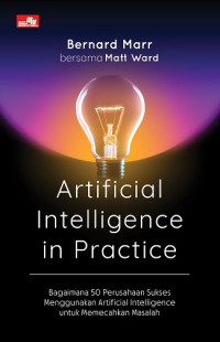 ARTIFICIAL INTELLIGENCE IN PRACTICE, BAGAINANA 50 PERUSAHAAN SUKSES MENGGUNAKAN ARTIFICIAL INTELLIGENCE UNTUK MEMECAHKAN MASALAH