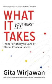 Image of WHAT IT SOUTHEAST ASIA TAKES: FROM PERIPHERY TO CORE OF GLOBAL CONSCIOUSNESS