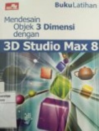 BUKU LATIHAN: MENDESAIN OBJEK 3 DIMENSI DENGAN 3D STUDIO MAX 8