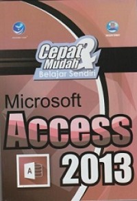 CEPAT & MUDAH BELAJAR SENDIRI: MICROSOFT ACCESS 2013