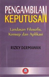 PENGAMBILAN KEPUTUSAN: LANDASAN FILOSOFIS, KONSEP DAN APLIKASI