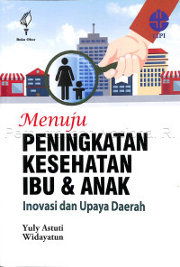 MENUJU PENINGKATAN KESEHATAN IBU & ANAK: INOVASI DAN UPAYA DAERAH