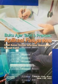 BUKU AJAR TEORI & PRAKTEK: APLIKASI FASYANKES, STUDI KASUS SISTEM INFORMASI MANAJEMEN RUMAH SAKIT