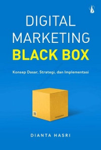 DIGITAL MARKETING BLACK BOX KONSEP DASAR STRATEGI, DAN IMPLEMENTASI