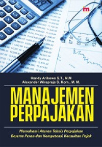 MANAJEMEN PERPAJAKAN: MEMAHAMI ATURAN TEKNIK PERPAJAKAN BESERTA PERAN DAN KOMPETENSI KONSULTAN PAJAK