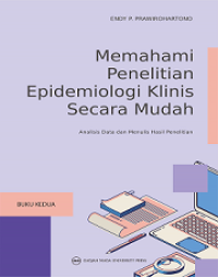 MEMAHAMI PENELITIAN EPIDEMIOLOGI KLINIS SECARA MUDAH: ANALISIS DATA DAN MENULIS HASIL PENELITIAN BUKU KEDUA