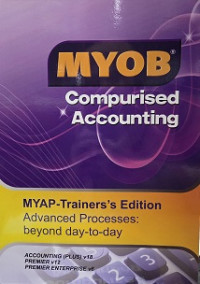 MYOB COMPURISED ACCOUNTING: MYAP-TRAINERS'S EDITION, ADVANCED PROCESSES: BEYOND DAY-TO-DAY