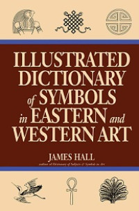 ILLUSTRATED DICTIONARY OF SYMBOLS IN EASTERN AND WESTERN ART