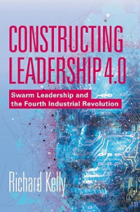 CONSTRUCTING LEADERSHIP 4.0: SWARM LEADERSHIP AND THE FOURTH INDUSTRIAL REVOLUTION