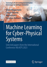 MACHINE LEARNING FOR CYBER PHYSICAL SYSTEMS, SELECTED PAPERS FROM THE INTERNATIONAL CONFERENCE ML4CPS 2018
