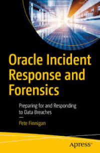 ORACLE INCIDENT RESPONSE AND FORENSICS, PREPARING FOR AND RESPONDING TO DATA BREACHES
