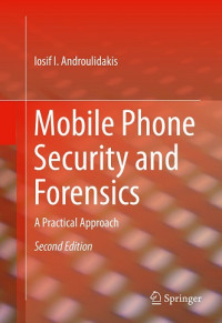 MOBILE PHONE SECURITY AND FORENSICS, A PRACTICAL APPROACH