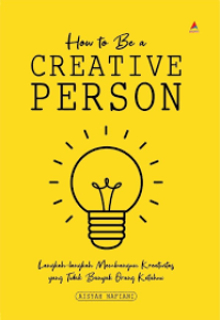 Image of HOW TO BE A CREATIVE PERSON: LANGKAH-LANGKAH MEMBANGUN KREATIVITAS YANG TIDAK BANYAK ORANG KETAHUI