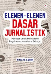 Image of ELEMEN-ELEMEN DASAR JURNALISTIK: PANDUAN UNTUK MEMAHAMI BAGAIMANA JURNALISME BEKERJA