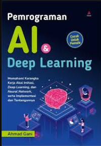 Image of PEMROGRAMAN AI & DEEP LEARNING: MEMAHAMI KERANGKA KERJA AKAL IMITASI, DEEP LEARNING, DAN NEURAL NETWORK, SERTA IMPLEMENTASI DAN TANTANGANNYA