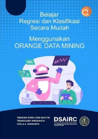 Image of BELAJAR REGRESI DAN KLASIFIKASI SECARA MUDAH MENGGUNAKAN ORANGE DATA MINING