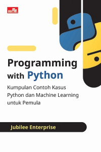 Image of PROGRAMMING WITH PYTHON: KUMPULAN CONTOH KASUS PYTHON DAN MACHINE LEARNING UNTUK PEMULA