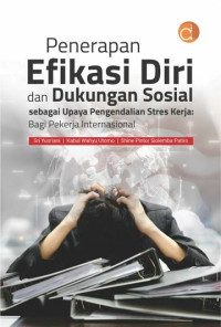 Image of PENERAPAN EFIKASI DIRI DAN DUKUNGAN SOSIAL SEBAGAI UPAYA PENGENDALIAN STRES KERJA: BAGI PEKERJA INTERNASIONAL