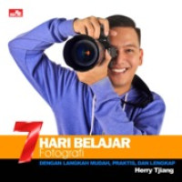 Image of 7 HARI BELAJAR FOTOGRAFI: DENGAN LANGKAH MUDAH, PRAKTIS, DAN LENGKAP