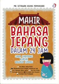 Image of MAHIR BAHASA JEPANG DALAM 24 JAM: CARA GAMPANG KUASAI BAHASA JEPANG