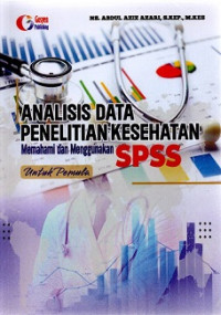 Image of ANALISIS DATA PENELITIAN KESEHATAN MEMAHAMI DAN MENGGUNAKAN SPSS UNTUK PEMULA
