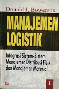 MANAJEMEN LOGISTIK 1: INTEGRASI SISTEM-SISTEM MANAJEMEN DISTRIBUSI FISIK DAN MANAJEMEN MATERIAL