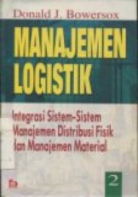 MANAJEMEN LOGISTIK 2: INTEGRASI SISTEM-SISTEM MANAJEMEN DISTRIBUSI FISIK DAN MANAJEMEN MATERIAL