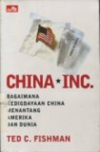 CHINA INC BAGAIMANA KEDIGDAYAAN CHINA MENENTANG AMERIKA DAN DUNIA