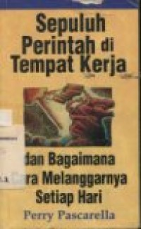 SEPULUH PERINTAH DI TEMPAT KERJA DAN BAGAIMANA CARA MELANGGARNYA SETIAP HARI