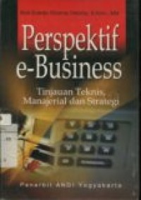 PERSPEKTIF E-BUSINESS: TINJAUAN TEKNIS, MANAJERIAL DAN STRATEGI.