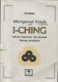 MENGENAL KITAB I-CHING : Sebuah kebenaran tak berubah tentang perubahan