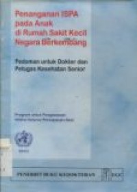 PENANGANAN ISPA PADA ANAK DI RUMAH SAKIT KECIL NEGARA BERKEMBANG: PEDOMAN UNTUK DOKTER DAN PETUGAS KESEHATAN SENIOR