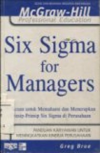 SIX SIGMA FOR MANAGERS ( 24 ACUAN UNTUK MEMAHAMI DAN MENERAPKAN PRINSIP-PRINSIP SIX SIGMA DI PERUSAHAAN.