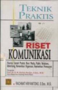 TEKNIK PRAKTIS RISET KOMUNIKASI ( Disertai contoh Praktis Riset Media; Public Relations; Advertising; Komunikasi Organisasi; Komunikasi Pemasaran.)