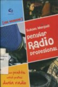 SUKSES MENJADI PENYIAR RADIO PROFESIONAL (Panduan Praktis Untuk Profesi Dunia Radio )