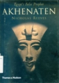 AKHENATEN ( EGYPT'S FALSE PROPHET )