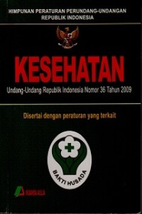 HIMPUNAN PERATURAN PERUNDANG-UNDANGAN REPUBLIK INDONESIA KESEHATAN ( Undang-Undang Republik Indonesia Nomor 36 Tahun 2009 )