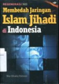 MEMBEDAH JARINGAN ISLAM JIHADI DI INDONESIA  ( REGENERASI NII )