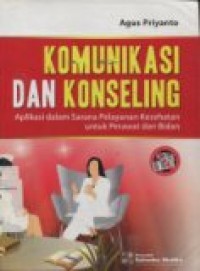 KOMUNIKASI DAN KONSELING : Aplikasi dalam Sarana Pelayanan Kesehatan untuk Perawat dan Bidan