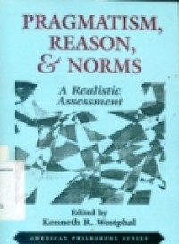 PRAGMATISM; REASON; & NORMS : A Realistic Assessment