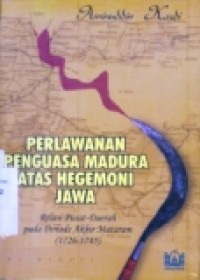 PERLAWANAN PENGUASA MADURA ATAS HEGEMONI JAWA: Relasi Pusat-Daerah Pada Periode Akhir Mataram (1726-1745)