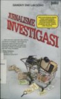 JURNALISME INVESTIGASI: TRIK DAN PENGALAMAN PARA WARTAWAN INDONESIA MEMBUAT LIPUTAN INVESTIGASI DI MEDIA CETAK; RADIO DAN TELEVISI