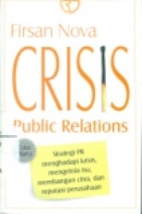 CRISIS PUBLIC RELATIONS: STRATEGI PR MENGHADAPI KRISIS; MENGELOLA ISU; MEMBANGUN CITRA; DAN REPUTASI PERUSAHAAN