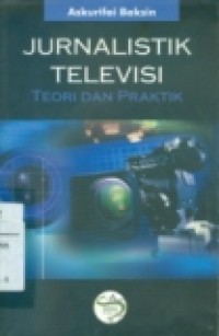 JURNALISTIK TELEVISI: TEORI DAN PRAKTIK